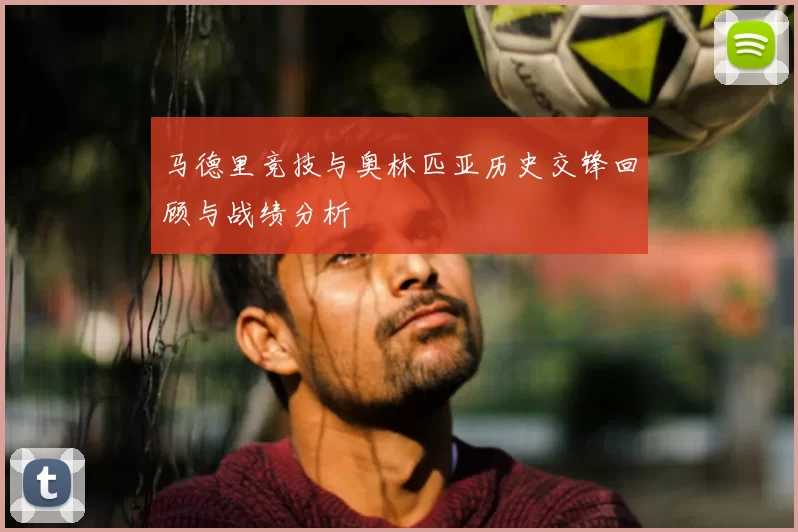 马德里竞技与奥林匹亚历史交锋回顾与战绩分析