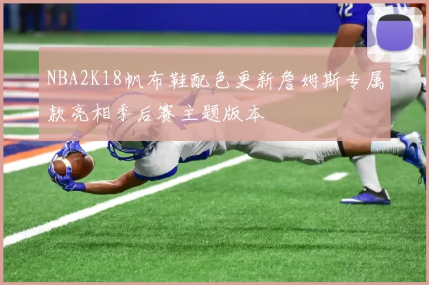 NBA2K18帆布鞋配色更新詹姆斯专属款亮相季后赛主题版本