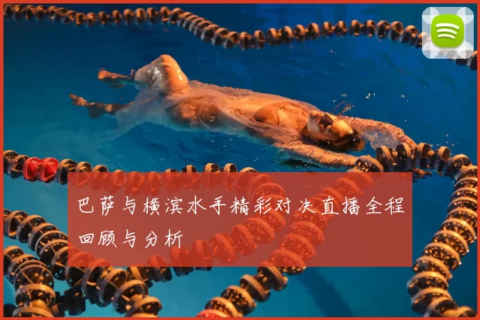 巴萨与横滨水手精彩对决直播全程回顾与分析