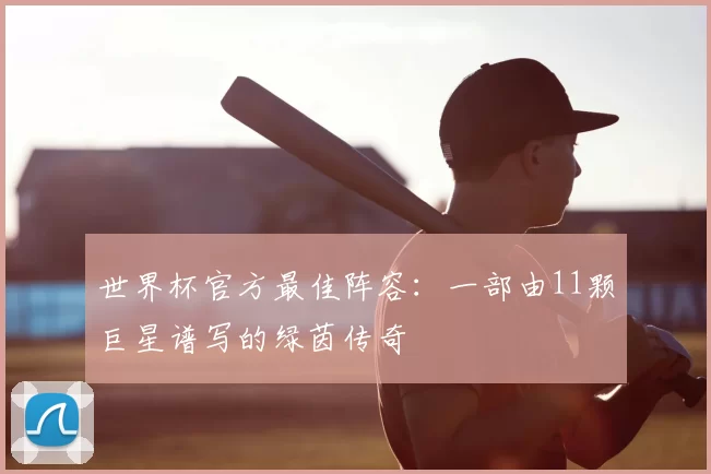 世界杯官方最佳阵容:一部由11颗巨星谱写的绿茵传奇
