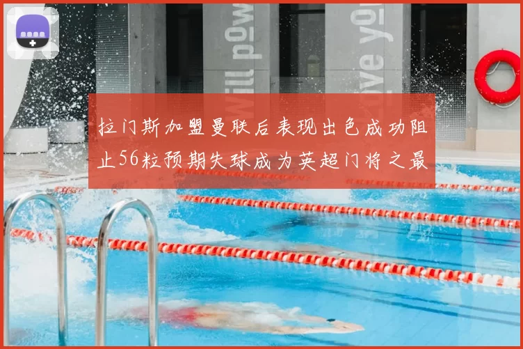 拉门斯加盟曼联后表现出色成功阻止56粒预期失球成为英超门将之最