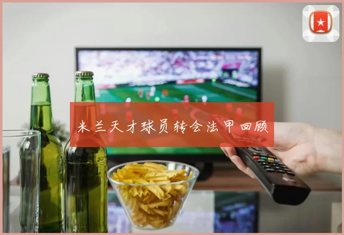 米兰天才球员转会法甲回顾