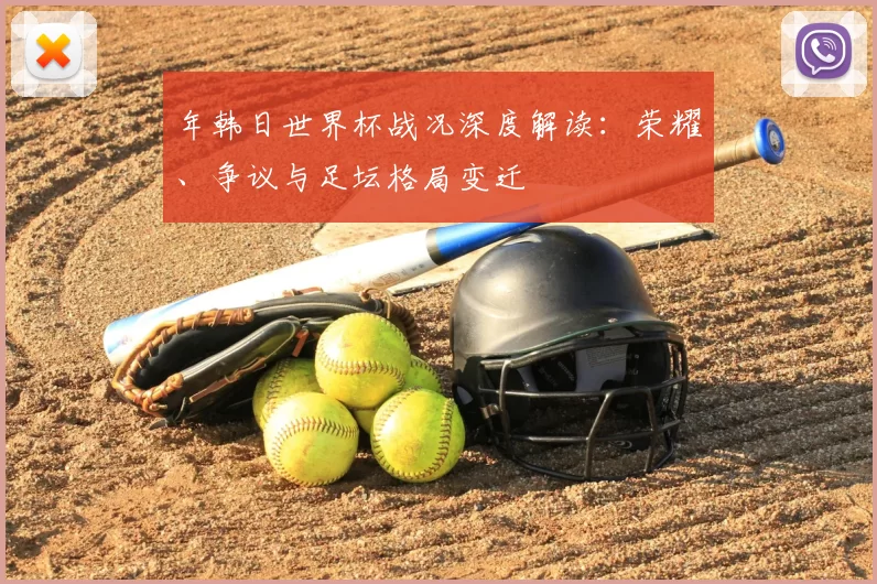年韩日世界杯战况深度解读:荣耀、争议与足坛格局变迁