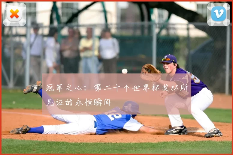 冠军之心:第二十个世界杯奖杯所见证的永恒瞬间