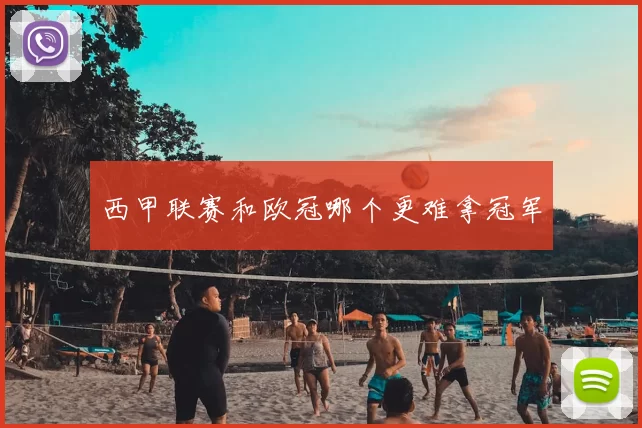 西甲联赛和欧冠哪个更难拿冠军