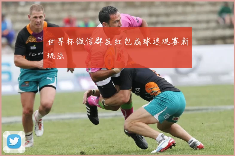 世界杯微信群发红包成球迷观赛新玩法