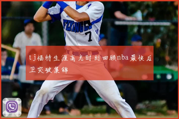 tj福特生涯高光时刻回顾nba最快后卫突破集锦