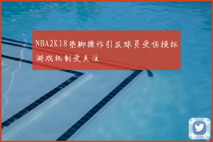 NBA2K18垫脚操作引发球员受伤模拟游戏机制受关注