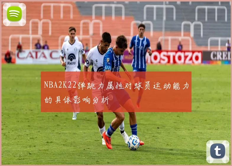 NBA2K22弹跳力属性对球员运动能力的具体影响分析
