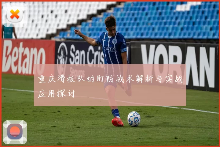 重庆滑板队的盯防战术解析与实战应用探讨