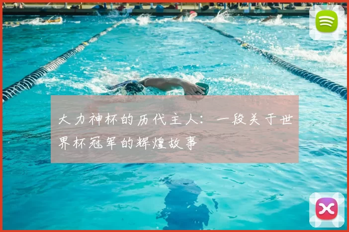 大力神杯的历代主人:一段关于世界杯冠军的辉煌故事