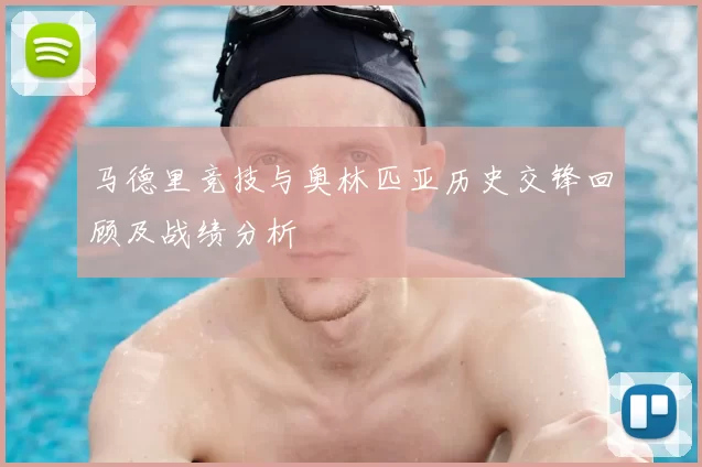 马德里竞技与奥林匹亚历史交锋回顾及战绩分析
