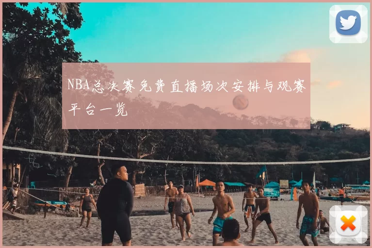 NBA总决赛免费直播场次安排与观赛平台一览