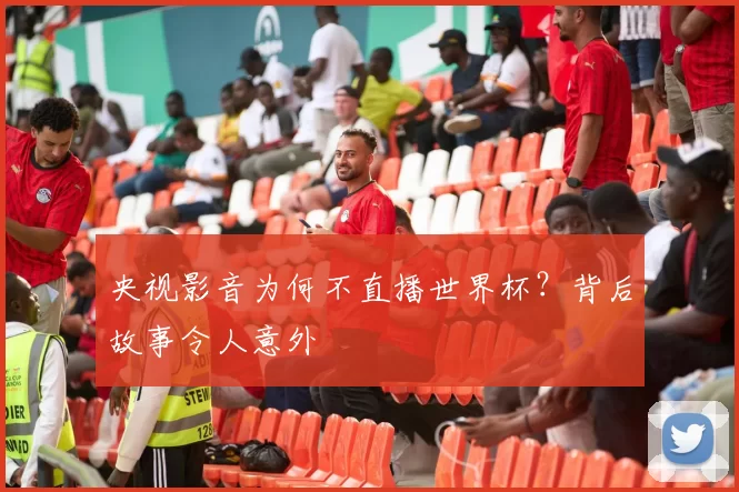 央视影音为何不直播世界杯?背后故事令人意外