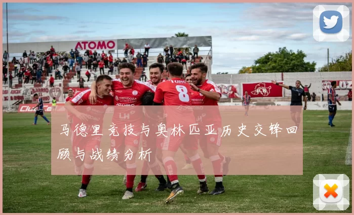 马德里竞技与奥林匹亚历史交锋回顾与战绩分析