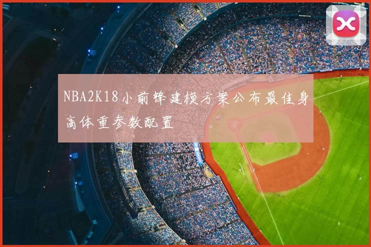 NBA2K18小前锋建模方案公布最佳身高体重参数配置