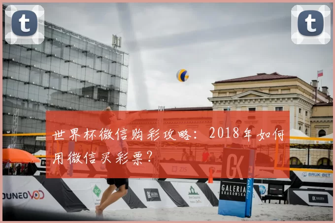 世界杯微信购彩攻略:2018年如何用微信买彩票?