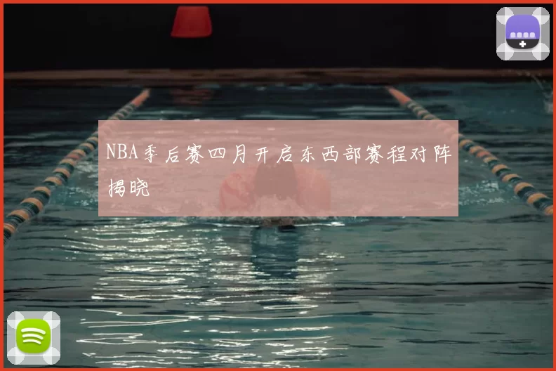 NBA季后赛四月开启东西部赛程对阵揭晓