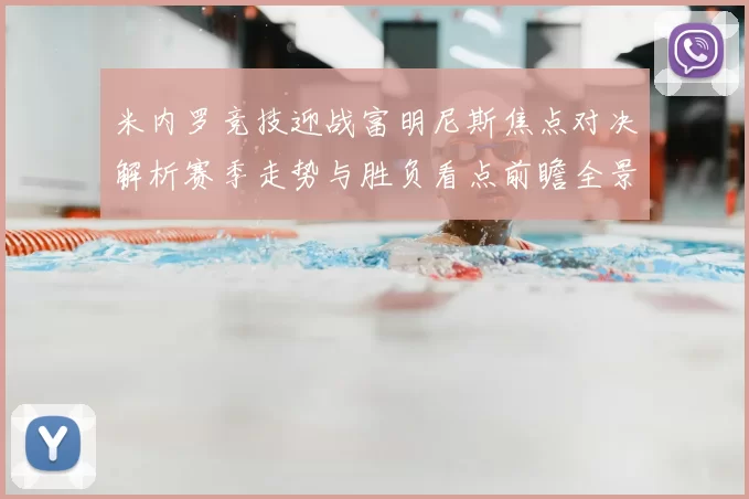 米内罗竞技迎战富明尼斯焦点对决解析赛季走势与胜负看点前瞻全景