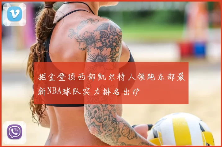 掘金登顶西部凯尔特人领跑东部最新NBA球队实力排名出炉