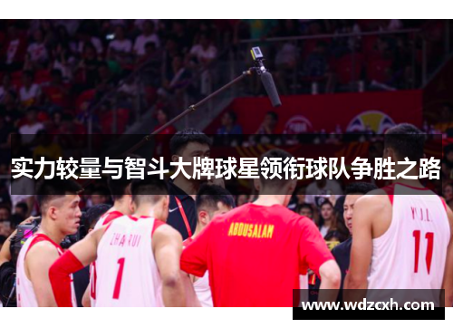 实力较量与智斗大牌球星领衔球队争胜之路