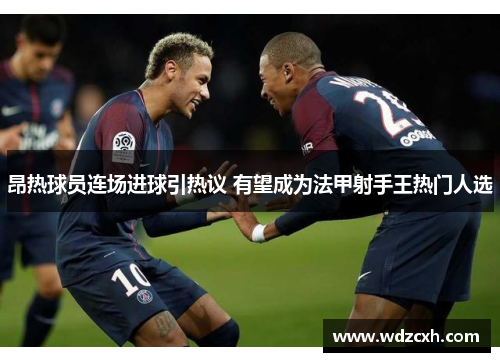 昂热球员连场进球引热议 有望成为法甲射手王热门人选