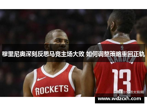 穆里尼奥深刻反思马竞主场大败 如何调整策略重回正轨